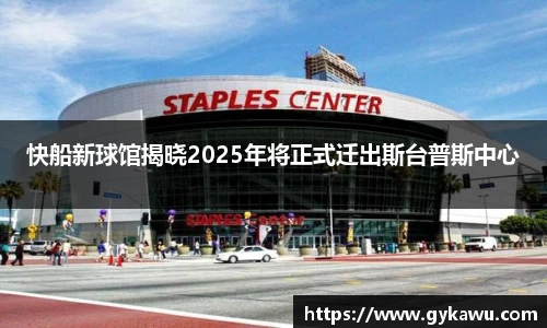快船新球馆揭晓2025年将正式迁出斯台普斯中心